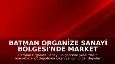 Batman Organize Sanayi Bölgesi'nde Market Depolarında Yangın Çıktı