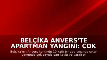 Belçika Anvers'te Apartman Yangını: Çok Sayıda Can Kaybı Var
