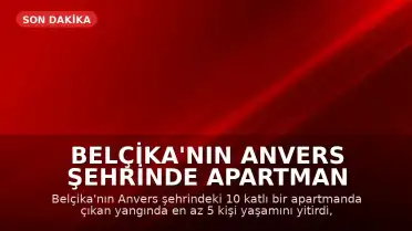 Belçika'nın Anvers Şehrinde Apartman Yangını: En Az 5 Ölü