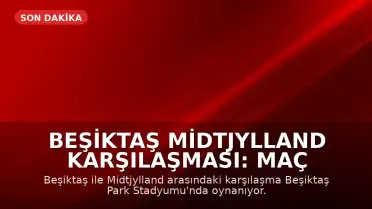 Beşiktaş Midtjylland Karşılaşması: Maç Sonucu ve Canlı Skor Bilgileri