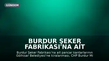 Burdur Şeker Fabrikası'na Ait Taşınmazların Kiralanması Meclis Gündeminde