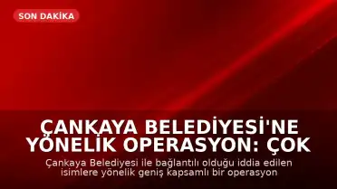 Çankaya Belediyesi'ne Yönelik Operasyon: Çok Sayıda Gözaltı Kararı Çıkarıldı