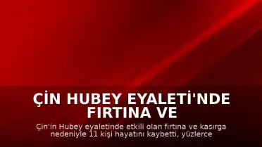 Çin Hubey Eyaleti'nde Fırtına ve Kasırga Felaketi: 11 Ölü