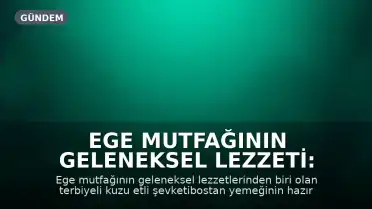 Ege Mutfağının Geleneksel Lezzeti: Terbiyeli Kuzu Etli Şevketibostan Hazırlanışı