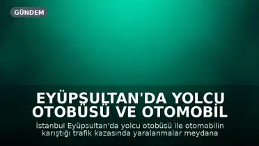 Eyüpsultan'da Yolcu Otobüsü ve Otomobil Karıştı: Yaralılar Mevcut
