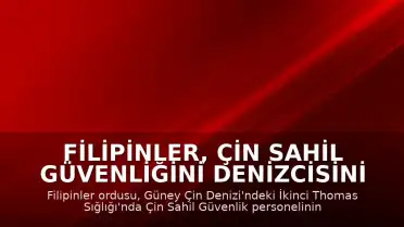 Filipinler, Çin Sahil Güvenliğini Denizcisini Darbetmekle Suçladı