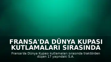 Fransa'da Dünya Kupası Kutlamaları Sırasında Traktör Kazası: 1 Genç Kız Öldü