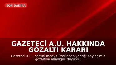 Gazeteci A.U. Hakkında Gözaltı Kararı