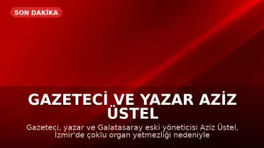 Gazeteci ve Yazar Aziz Üstel Hayatını Kaybetti