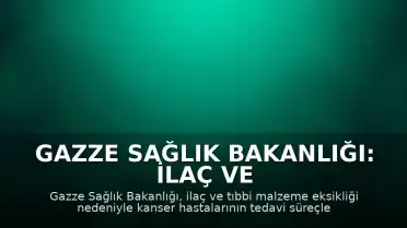 Gazze Sağlık Bakanlığı: İlaç ve tıbbi malzeme eksikliği kanser hastalarını hayati tehlikeyle karşı karşıya bırakıyor