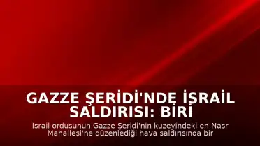 Gazze Şeridi'nde İsrail Saldırısı: Biri Çocuk 5 Sivil Hayatını Kaybetti