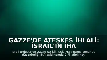 Gazze'de Ateşkes İhlali: İsrail'in İHA Saldırısında 2 Filistinli Yaşamını Yitirdi