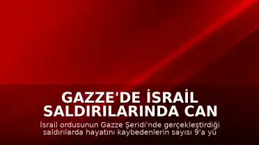 Gazze'de İsrail Saldırılarında Can Kaybı 9'a Yükseldi