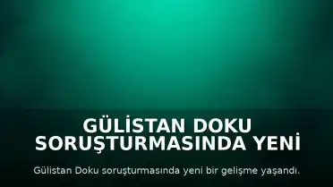 Gülistan Doku Soruşturmasında Yeni Gelişme: Ankara'da 2 Şüpheli Gözaltına Alındı