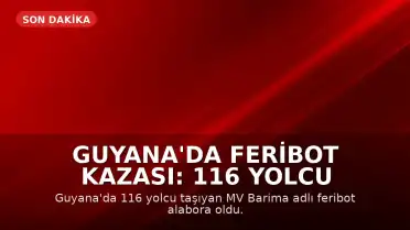 Guyana'da Feribot Kazası: 116 Yolcu Taşıyan MV Barima Alabora Oldu