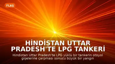Hindistan Uttar Pradesh'te LPG Tankeri Kazası: Gişelerde Yangın Çıktı
