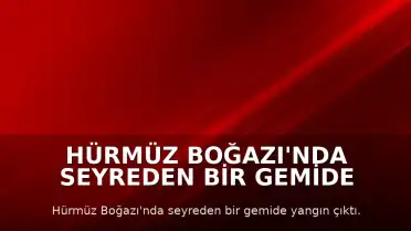 Hürmüz Boğazı'nda seyreden bir gemide yangın çıktı