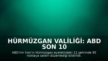 Hürmüzgan Valiliği: ABD Son 10 Günde İran'ın 12 Şehrinde 95 Noktaya Saldırı Düzenledi