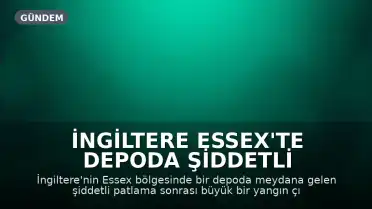 İngiltere Essex'te Depoda Şiddetli Patlama ve Yangın