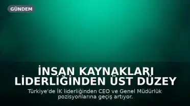İnsan Kaynakları Liderliğinden Üst Düzey Yöneticiliğe Geçiş Trendi Artıyor