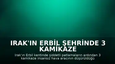 Irak'ın Erbil Şehrinde 3 Kamikaze İHA Düşürüldü