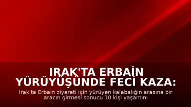 Irak'ta Erbain Yürüyüşünde Feci Kaza: 10 Ölü, 12 Yaralı