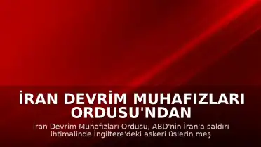 İran Devrim Muhafızları Ordusu'ndan İngiltere'ye Askeri Üs Uyarısı