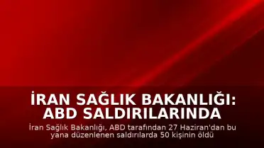 İran Sağlık Bakanlığı: ABD Saldırılarında 50 Kişi Hayatını Kaybetti