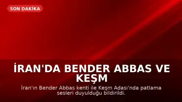 İran'da Bender Abbas ve Keşm Adası'nda Patlama Sesleri Duyuldu