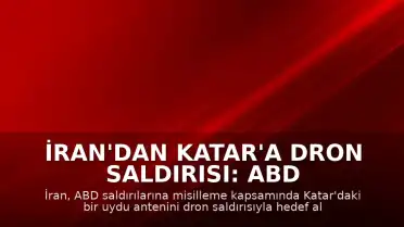 İran'dan Katar'a Dron Saldırısı: ABD Misillemesi Sürüyor