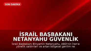 İsrail Başbakanı Netanyahu Güvenlik Kabinesi'ni Toplama Kararı Aldı