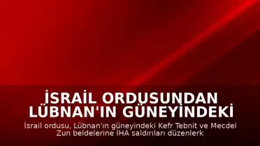 İsrail Ordusundan Lübnan'ın Güneyindeki Beldelere İHA Saldırıları