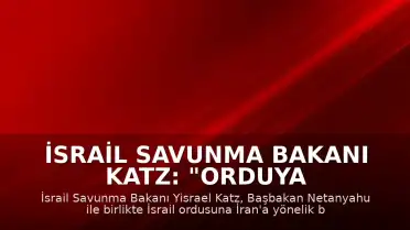 İsrail Savunma Bakanı Katz: "Orduya İran'a yönelik hazırlık talimatı verdik"