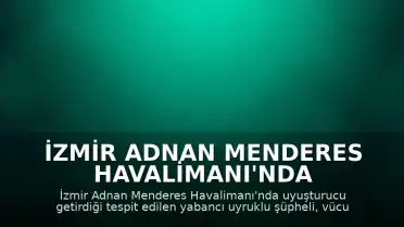 İzmir Adnan Menderes Havalimanı'nda Uyuşturucu Operasyonu: Şüpheli Tutuklandı