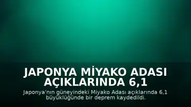 Japonya Miyako Adası Açıklarında 6,1 Büyüklüğünde Deprem Meydana Geldi