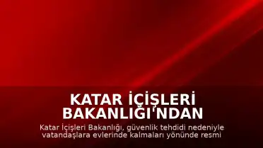 Katar İçişleri Bakanlığı'ndan güvenlik tehdidi uyarısı: Vatandaşlara evde kalma çağrısı yapıldı