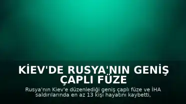 Kiev'de Rusya'nın Geniş Çaplı Füze ve İHA Saldırısı: En Az 13 Can Kaybı
