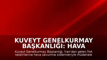 Kuveyt Genelkurmay Başkanlığı: Hava savunma sistemlerimiz İran'dan yapılan İHA saldırılarına karşılık veriyor