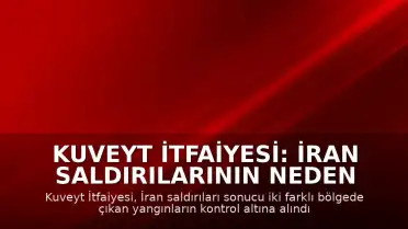 Kuveyt İtfaiyesi: İran Saldırılarının Neden Olduğu Yangınlar Kontrol Altına Alındı