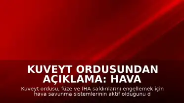Kuveyt Ordusundan Açıklama: Hava Savunma Sistemleri Füze ve İHA Saldırılarına Karşı Devrede