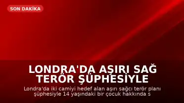 Londra'da Aşırı Sağ Terör Şüphesiyle 14 Yaşındaki Çocuk Gözaltına Alındı