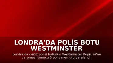 Londra'da Polis Botu Westminster Köprüsü'ne Çarptı: 5 Polis Yaralandı