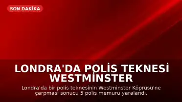 Londra'da Polis Teknesi Westminster Köprüsü'ne Çarptı: 5 Polis Yaralandı