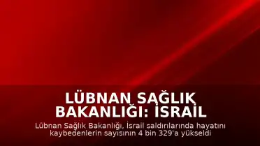 Lübnan Sağlık Bakanlığı: İsrail Saldırılarında Can Kaybı 4 Bin 329'a Yükseldi