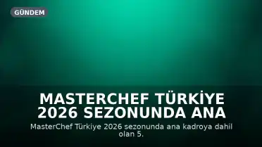 MasterChef Türkiye 2026 Sezonunda Ana Kadroya Giren 5. Yarışmacı Belli Oldu