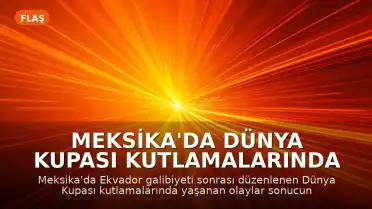 Meksika'da Dünya Kupası Kutlamalarında Can Kaybı: 3 Kişi Öldü