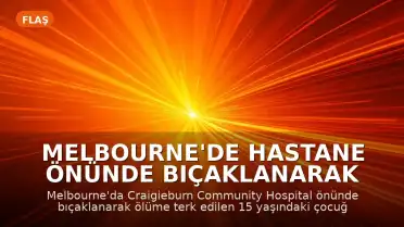 Melbourne'de Hastane Önünde Bıçaklanarak Ölüme Terk Edilen 15 Yaşındaki Çocuk İçin İki Şüpheli Yakalandı