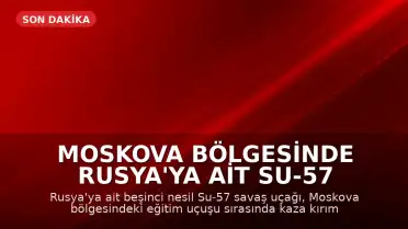 Moskova Bölgesinde Rusya'ya Ait Su-57 Savaş Uçağı Düştü