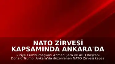 NATO Zirvesi Kapsamında Ankara'da Kritik Görüşme: Şara ile Trump Suriye-ABD İlişkilerini Ele Aldı