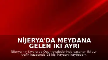 Nijerya'da Meydana Gelen İki Ayrı Trafik Kazasında 25 Kişi Yaşamını Yitirdi